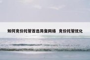 如何竞价托管首选异变网络  竞价托管优化
