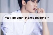 广告公司如何推广  广告公司如何推广自己