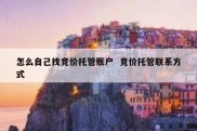 怎么自己找竞价托管账户  竞价托管联系方式
