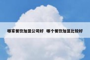 哪家餐饮加盟公司好  哪个餐饮加盟比较好