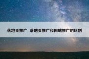 落地页推广  落地页推广和网站推广的区别