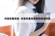 抖音巨量百应  抖音巨量百应机构有啥好处