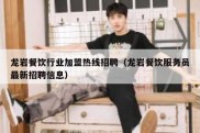龙岩餐饮行业加盟热线招聘（龙岩餐饮服务员最新招聘信息）