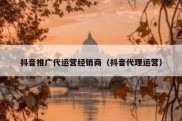 抖音推广代运营经销商（抖音代理运营）