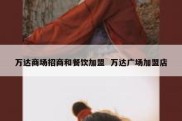 万达商场招商和餐饮加盟  万达广场加盟店