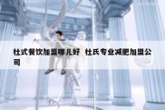 杜式餐饮加盟哪儿好  杜氏专业减肥加盟公司