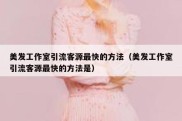美发工作室引流客源最快的方法（美发工作室引流客源最快的方法是）