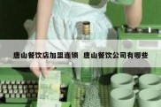 唐山餐饮店加盟连锁  唐山餐饮公司有哪些