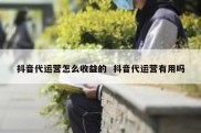 抖音代运营怎么收益的  抖音代运营有用吗
