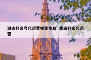 湖南抖音号代运营哪里专业  娄底抖音代运营