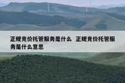 正规竞价托管服务是什么  正规竞价托管服务是什么意思