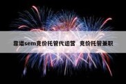 靠谱sem竞价托管代运营  竞价托管兼职