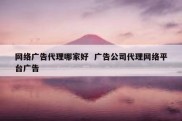 网络广告代理哪家好  广告公司代理网络平台广告
