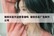 瑞安抖音代运营靠谱吗  瑞安抖音广告制作公司