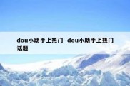 dou小助手上热门  dou小助手上热门话题