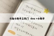 斗加小助手上热门  dou +小助手