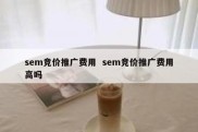 sem竞价推广费用  sem竞价推广费用高吗