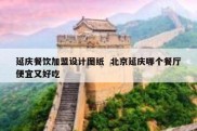 延庆餐饮加盟设计图纸  北京延庆哪个餐厅便宜又好吃
