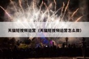 天猫短视频运营（天猫短视频运营怎么做）