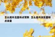 怎么提升流量和点赞数  怎么提升浏览量和点击量