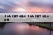 吉林加盟餐饮排行榜  吉林加盟餐饮排行榜最新
