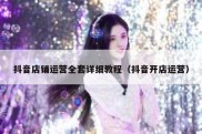 抖音店铺运营全套详细教程（抖音开店运营）
