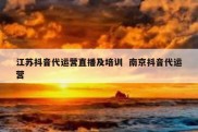 江苏抖音代运营直播及培训  南京抖音代运营