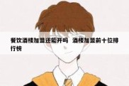 餐饮酒楼加盟还能开吗  酒楼加盟前十位排行榜