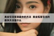 美业引流客源最快的方法  美业拓客引流的最快方法是什么