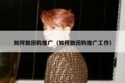 如何做团购推广（如何做团购推广工作）