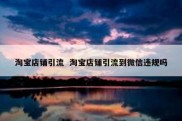淘宝店铺引流  淘宝店铺引流到微信违规吗