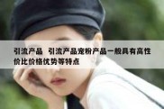 引流产品  引流产品宠粉产品一般具有高性价比价格优势等特点