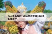 dou怎么投放  dou怎么投放30元怎么没有了