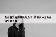 美业引流客源最快的方法  美容美体怎么样做引流客源