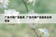 广告代理广告服务  广告代理广告服务合同范本