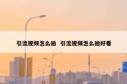 引流视频怎么拍  引流视频怎么拍好看