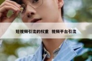 短视频引流的权重  视频平台引流