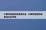 小餐饮加盟热线电话大全  小餐饮加盟热线电话大全号码