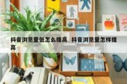 抖音浏览量低怎么提高  抖音浏览量怎样提高