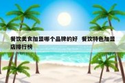 餐饮美食加盟哪个品牌的好  餐饮特色加盟店排行榜