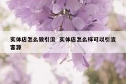 实体店怎么做引流  实体店怎么样可以引流客源