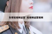 生哥短视频运营  短视频运营视频