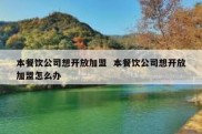 本餐饮公司想开放加盟  本餐饮公司想开放加盟怎么办