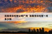 百度竞价托管公司广州  百度竞价托管一月多少钱
