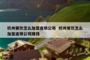 杭州餐饮怎么加盟连锁公司  杭州餐饮怎么加盟连锁公司赚钱