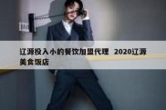 辽源投入小的餐饮加盟代理  2020辽源美食饭店