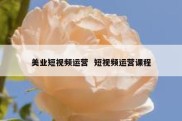 美业短视频运营  短视频运营课程
