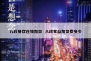 八珍餐饮连锁加盟  八珍食品加盟费多少