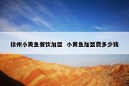 徐州小黄鱼餐饮加盟  小黄鱼加盟费多少钱