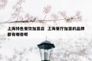 上海特色餐饮加盟店  上海餐厅加盟的品牌都有哪些呢